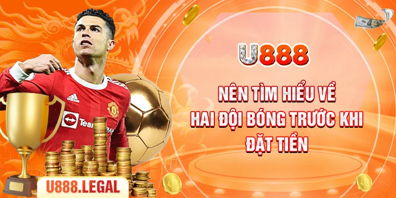 Nên tìm hiểu về hai đội bóng trước khi đặt tiền